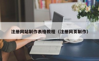 铜陵注册网站制作表格教程（注册网页制作）
