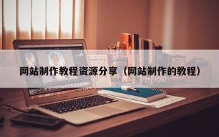铜陵网站制作教程资源分享（网站制作的教程）