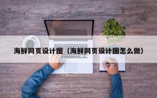 铜陵海鲜网页设计图（海鲜网页设计图怎么做）