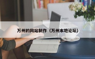 铜陵万州的网站制作（万州本地论坛）