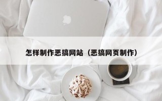 铜陵怎样制作恶搞网站（恶搞网页制作）