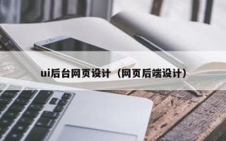 铜陵ui后台网页设计（网页后端设计）